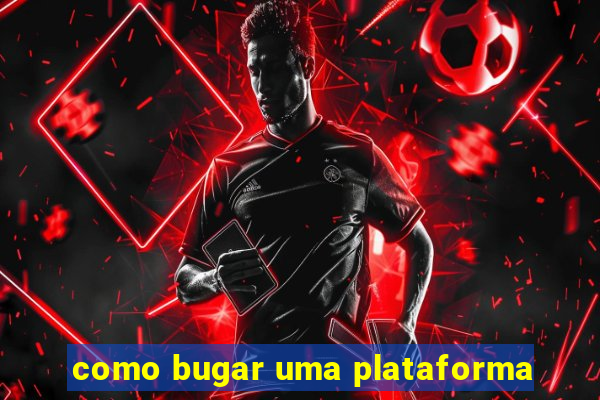 como bugar uma plataforma